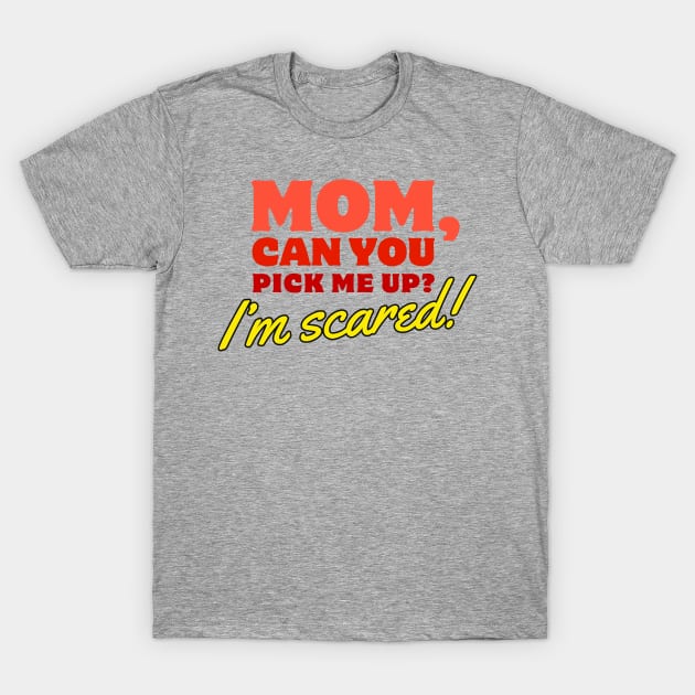 Mom, Can You Pick Me Up? I'm Scared! Funny Meme Quote T-Shirt by Flourescent Flamingo